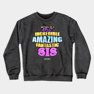 WORLD'S MOST INCREDIBLE AMAZING FANTASTIC SIS! Crewneck Sweatshirt